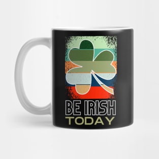 Be Irish Today - St. Patricks Day Mug